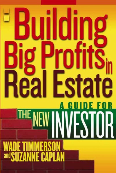 Building big profits in real estate [electronic resource] : a guide for the new investor / Wade Timmerson and Suzanne Caplan.