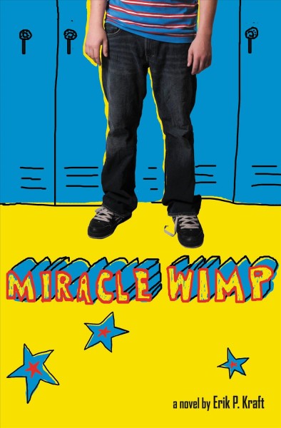 Miracle Wimp [electronic resource] : a novel / by Erik P. Kraft.