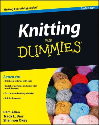 Knitting for dummies [electronic resource] / by Pam Allen, Tracy Barr, Shannon Okey.