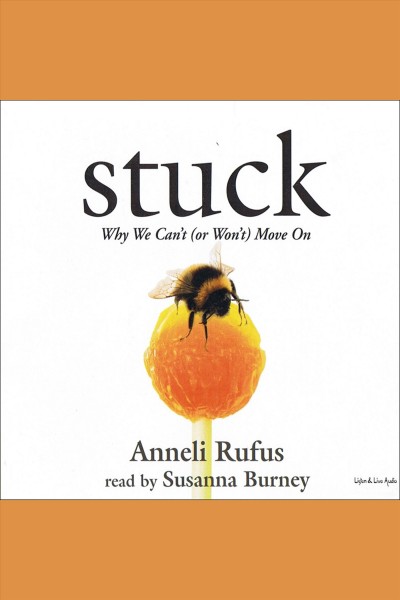 Stuck [electronic resource] : why we can't (or won't) move on / Anneli Rufus.
