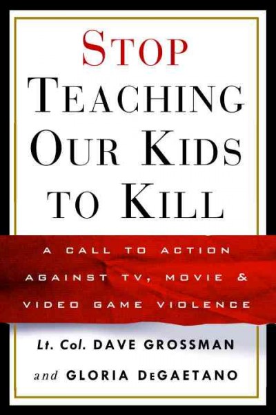 Stop teaching our kids to kill [electronic resource] : a call to action against TV, movie & video game violence / Dave Grossman and Gloria DeGaetano.