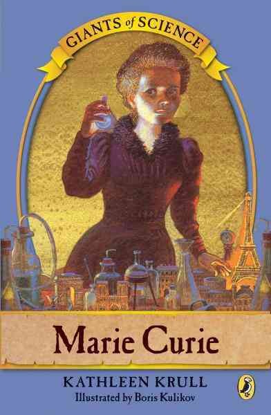 Marie Curie [electronic resource] / by Kathleen Krull ; illustrated by Boris Kulikov.