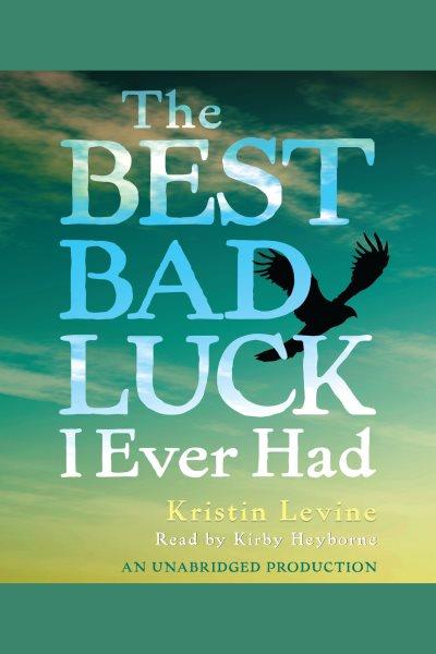 The best bad luck I ever had [electronic resource] / Kristin Levine.