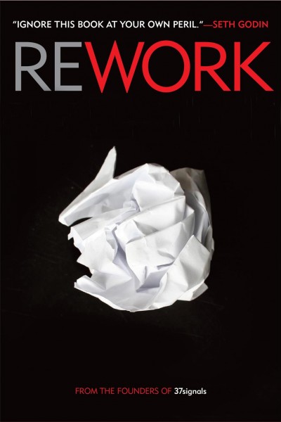 Rework [electronic resource] / Jason Fried & David Heinemeier Hansson.