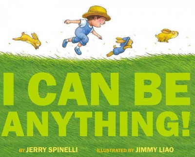I can be anything! [electronic resource] / by Jerry Spinelli ; illustrated by Jimmy Liao.