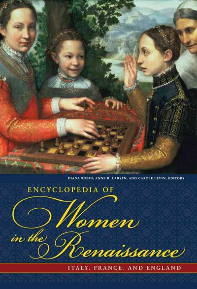Encyclopedia of women in the Renaissance [electronic resource] : Italy, France, and England / Diana Robin, Anne R. Larsen, Carole Levin, editors.