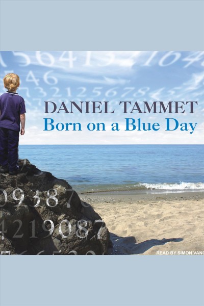 Born on a blue day [electronic resource] : inside the extraordinary mind of an autistic savant : a memoir / Daniel Tammet.