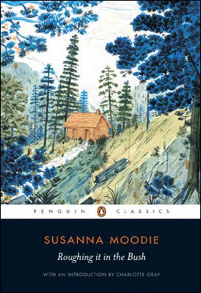 Roughing it in the bush, or, Life in Canada [electronic resource] / Susanna Moodie ; with an introduction by Charlotte Gray.