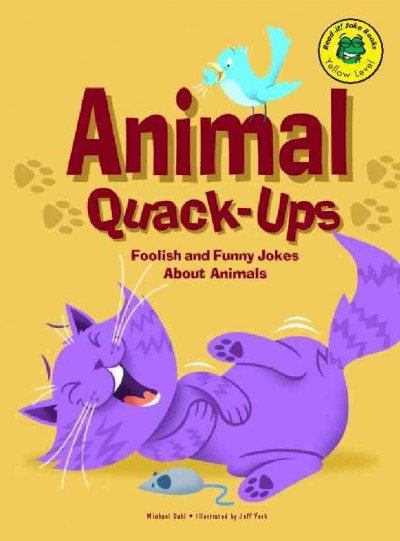 Animal quack-ups [electronic resource] : foolish and funny jokes about animals / Michael Dahl ; illustrated by Jeff Yesh.