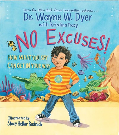 No excuses! [electronic resource] : how what you say can get in your way / Wayne W. Dyer with Kristina Tracy ; illustrated by Stacy Heller Budnick.