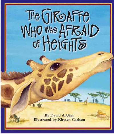 The giraffe who was afraid of heights [electronic resource] / by David A. Ufer ; illustrated by Kirsten Carlson.