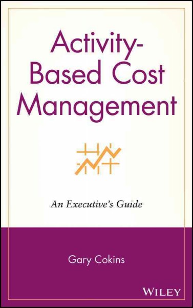 Activity-based cost management [electronic resource] : an executive's guide / Gary Cokins.