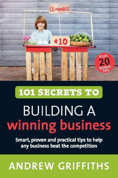 101 secrets to building a winning business [electronic resource] / Andrew Griffiths.