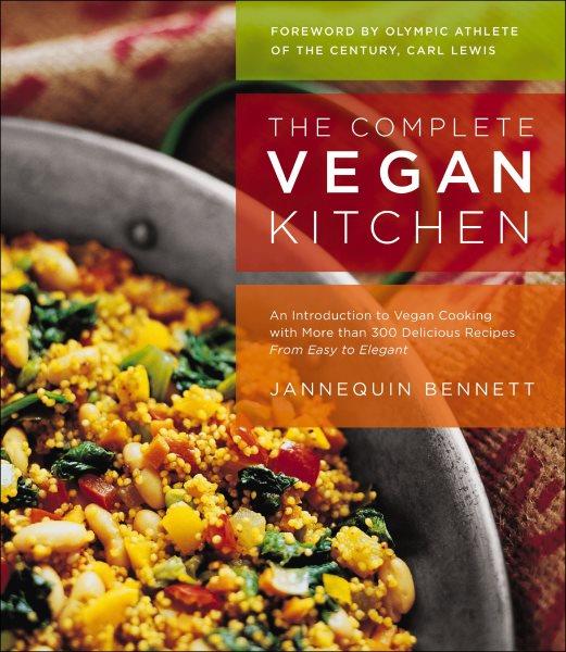 The complete vegan kitchen [electronic resource] / Jannequin Bennett ; introduction by Carl Lewis ; photography by Double Image Studio.