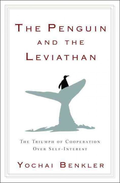 The penguin and the Leviathan [electronic resource] : the triumph of cooperation over self-interest / Yochai Benkler.