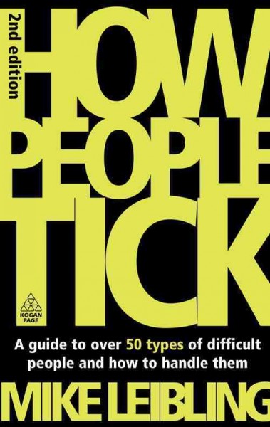 How people tick [electronic resource] : a guide to over 50 types of difficult people and how to handle them / Mike Leibling.