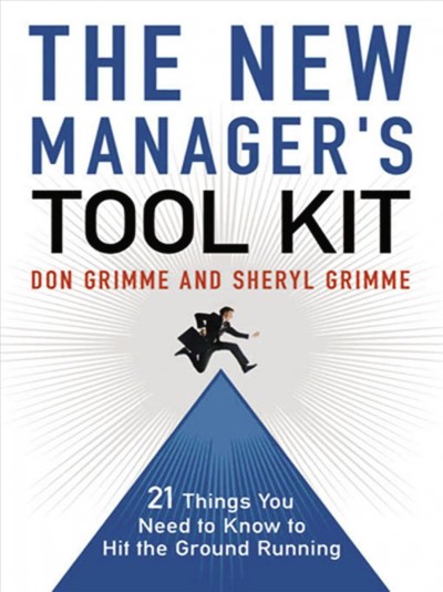 The new manager's tool kit [electronic resource] : 21 things you need to know to hit the ground running / Don & Sheryl Grimme.
