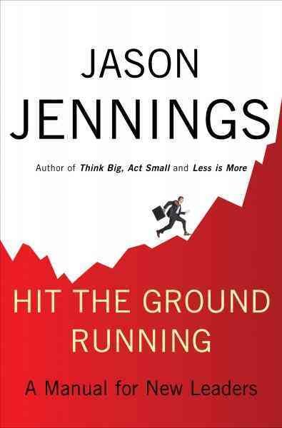 Hit the ground running [electronic resource] : a manual for new leaders / Jason Jennings.