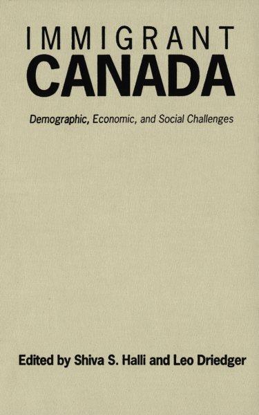 Immigrant Canada : demographic, economic, and social challenges / Shiva S. Halli and Leo Driedger, editors.