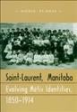 Saint-Laurent, Manitoba : evolving Metis identities, 1850-1914 / Nicole St.-Onge.