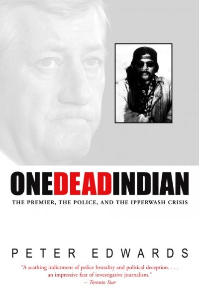 One dead Indian : the premier, the police, and the Ipperwash crisis / Peter Edwards.