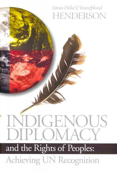 Indigenous diplomacy and the rights of peoples : achieving UN recognition / James (Saʼkeʼj) Youngblood Henderson.