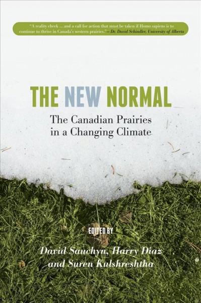 The new normal : the Canadian prairies in a changing climate / edited by David Sauchyn, Harry Diaz, and Suren Kulshreshtha.