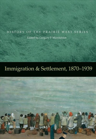 Immigration and settlement, 1870-1939 / edited by Gregory P. Marchildon.