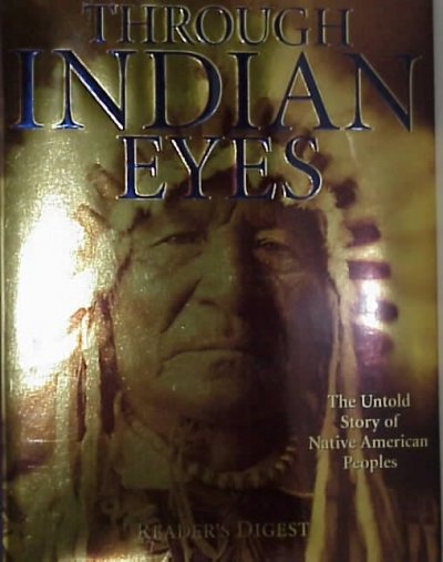 Through Indian eyes : the untold story of Native American peoples / Reader's Digest.