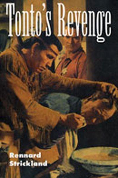 Tonto's revenge : reflections on American Indian culture and policy / Rennard Strickland; foreword by Charles F. Wilkinson.