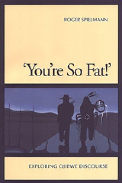 'You're so fat!' : exploring Ojibwe discourse /  Roger Spielmann.
