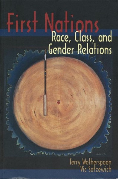 First nations : race, class and gender relations / Terry Wotherspoon, Vic Satzewich.