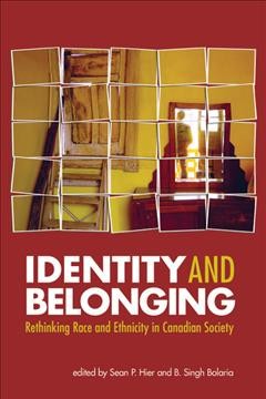Identity and belonging : rethinking race and ethnicity in Canadian society / edited by Sean P. Hier and B. Singh Bolaria.