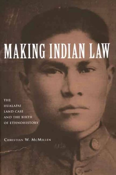 Making Indian Law : The Hualapai Land Case and the Birth of Ethnohistory / Christian W. McMillen.