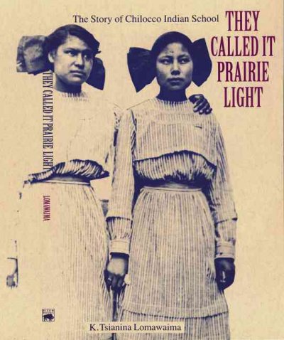 They called it prairie light: the story of Chilocco Indian School / K. Tsianina Lomawaima.