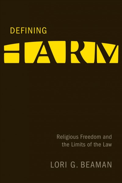 Defining harm : religious freedom and the limits of the law / Lori G. Beaman.