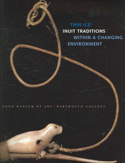 Thin ice : Inuit traditions within a changing environment / Nicole Stuckenberger ; with contributions by William Fitzhugh, Aqqaluk Lynge, Kesler H. Woodward.