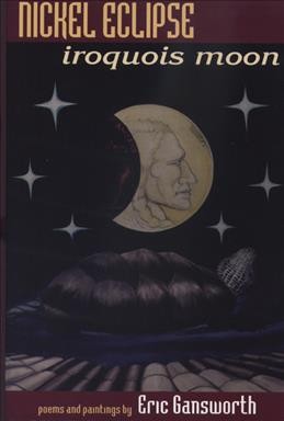 Nickel eclipse : Iroquois moon : poems and paintings / by Eric Gansworth.