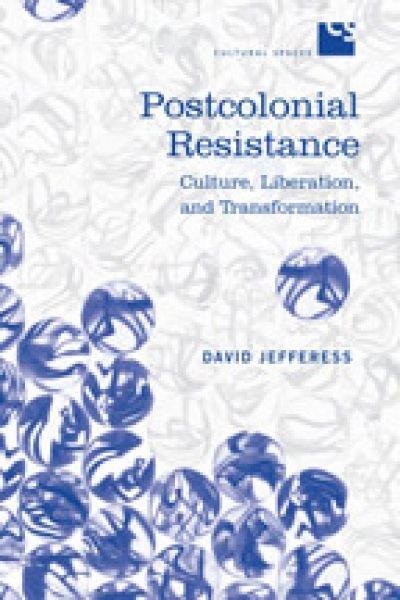 Postcolonial resistance : culture, liberation and transformation / David Jefferess.