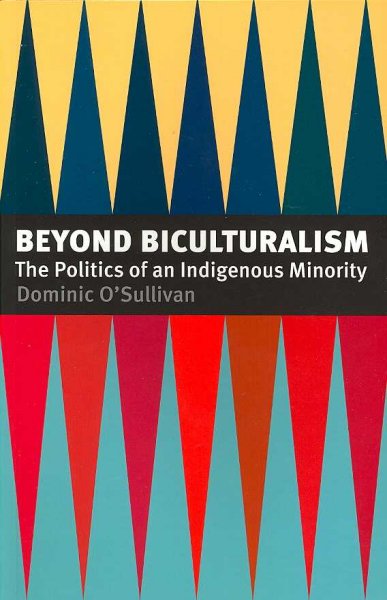 Beyond biculturalism : the politics of an indigenous minority / Dominic O'Sullivan.