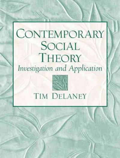 Contemporary social theory : investigation and application / Tim Delaney.