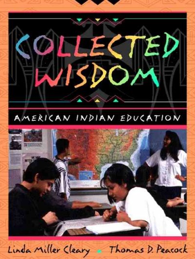 Collected wisdom : American Indian education / Linda Miller Cleary, Thomas D. Peacock.