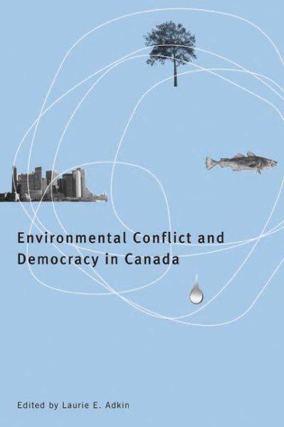 Environmental conflict and democracy in Canada / edited by Laurie E. Adkin.