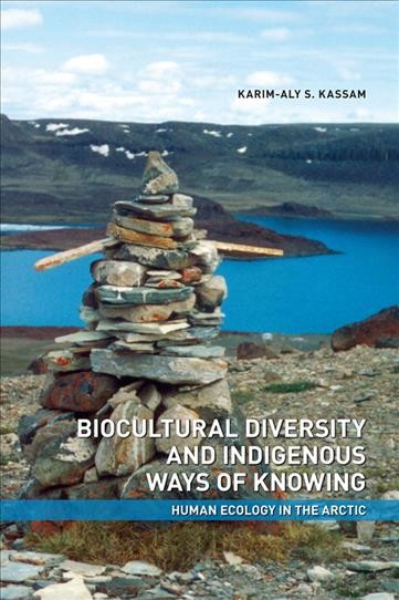 Biocultural diversity and indigenous ways of knowing : human ecology in the Arctic / Karim-Aly S. Kassam.