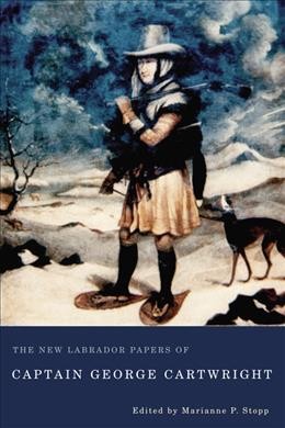The new Labrador papers of Captain George Cartwright / introduced and edited by Marianne P. Stopp.