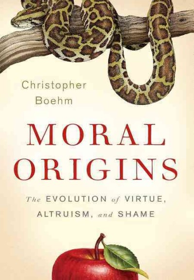 Moral origins : the evolution of virtue, altruism, and shame / Christopher Boehm.
