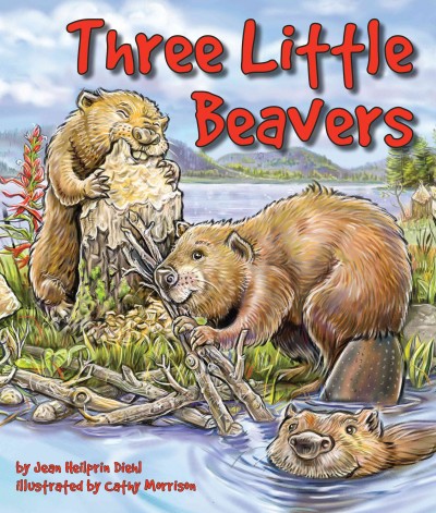 Three little beavers / by Jean Heilprin Diehl ; illustrated by Cathy Morrison.
