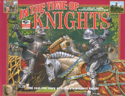 In the time of knights : the real-life history of history's greatest knight / by Shelley Tanaka ; illustrations by Greg Ruhl