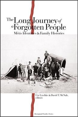 Long journey of a forgotten people : Metis identities and family histories Ute Lischke and David T. McNab, editors.