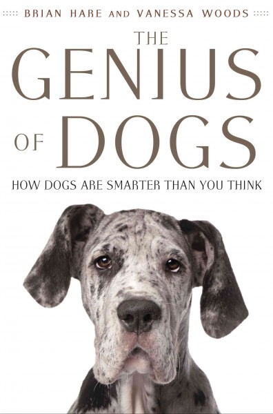 The genius of dogs : how dogs are smarter than you think / Brian Hare and Vanessa Woods.